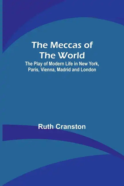 The Meccas of the World; The Play of Modern Life in New York, Paris, Vienna, Madrid and London - Paperback