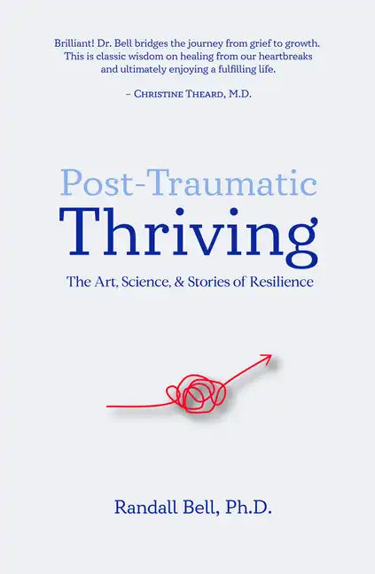 Post-Traumatic Thriving: The Art, Science, & Stories of Resilience - Paperback