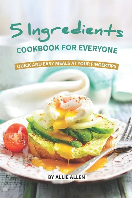 5 Ingredients Cookbook for Everyone: Quick and Easy Meals at Your Fingertips - Paperback