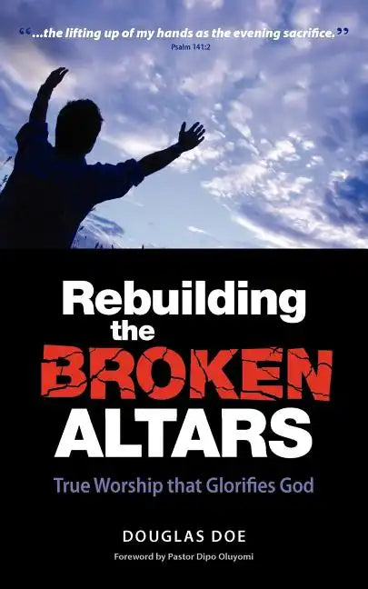 Rebuilding the Broken Altars - True Worship That Glorifies God - Paperback