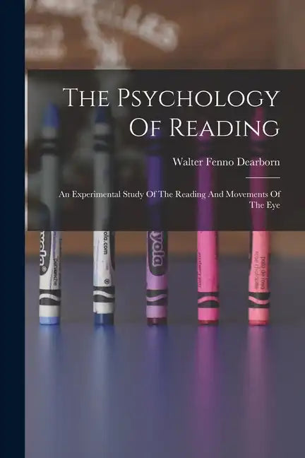 The Psychology Of Reading: An Experimental Study Of The Reading And Movements Of The Eye - Paperback