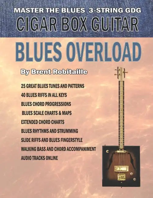 Cigar Box Guitar - Blues Overload: Complete Blues Method for 3 String Cigar Box Guitar - Paperback