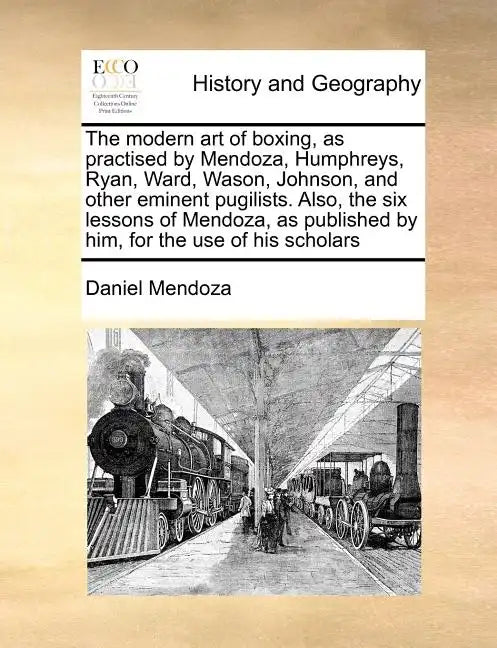 The Modern Art of Boxing, as Practised by Mendoza, Humphreys, Ryan, Ward, Wason, Johnson, and Other Eminent Pugilists. Also, the Six Lessons of Mendoz - Paperback
