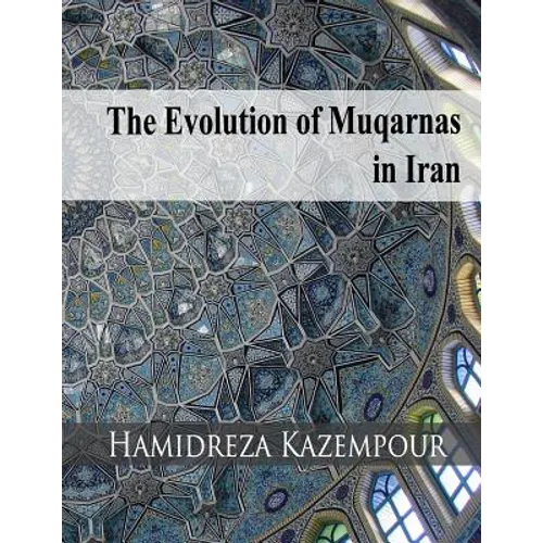 The Evolution of Muqarnas in Iran - Paperback
