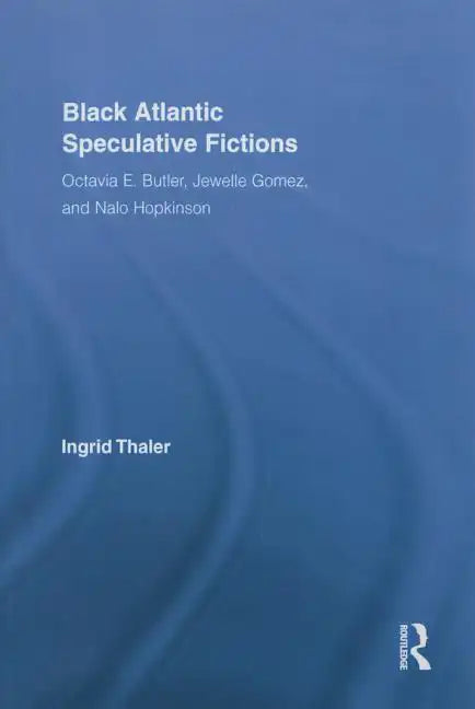 Black Atlantic Speculative Fictions: Octavia E. Butler, Jewelle Gomez, and Nalo Hopkinson - Paperback