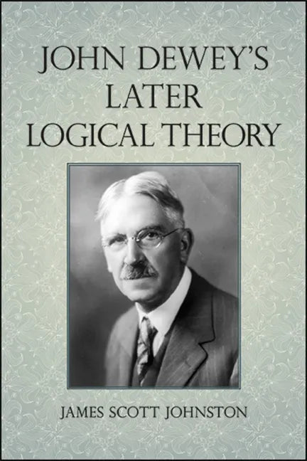 John Dewey's Later Logical Theory - Paperback
