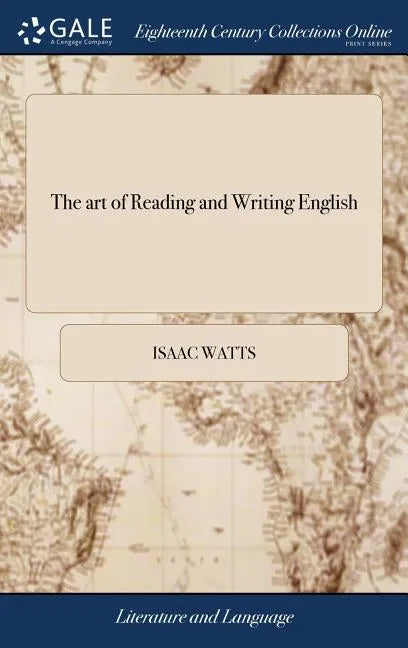 The art of Reading and Writing English: Or, the Chief Principles and Rules of Pronouncing our Mother-tongue, ... By I. Watts, D.D. The Ninth Edition - Hardcover