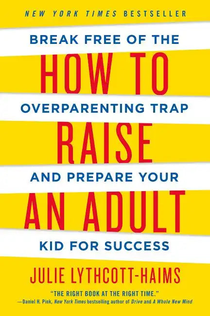 How to Raise an Adult: Break Free of the Overparenting Trap and Prepare Your Kid for Success - Paperback