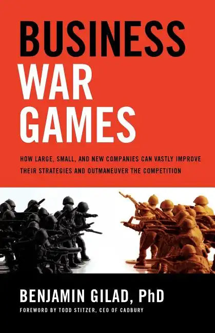 Business War Games: How Large, Small, and New Companies Can Vastly Improve Their Strategies and Outmaneuver the Competition - Paperback