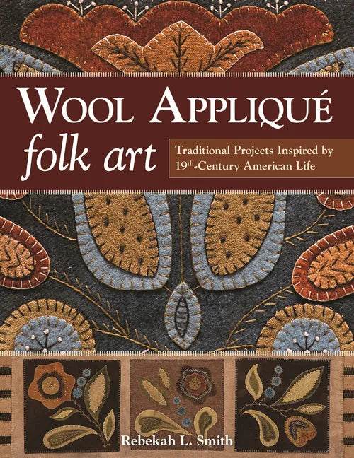 Wool Applique Folk Art: Traditional Projects Inspired by 19th-Century American Life - Paperback