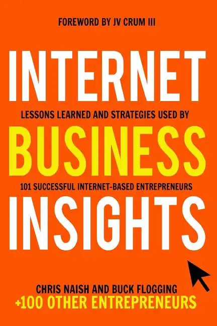 Internet Business Insights: Lessons Learned and Strategies Used by 101 Successful Internet-Based Entrepreneurs - Paperback