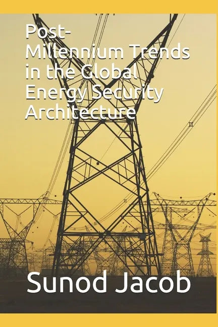 Post-Millennium Trends in the Global Energy Security Architecture - Paperback