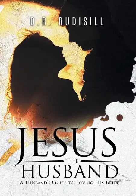 Jesus the Husband: A Husband's Guide to Loving His Bride - Hardcover