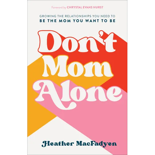 Don't Mom Alone: Growing the Relationships You Need to Be the Mom You Want to Be - Paperback