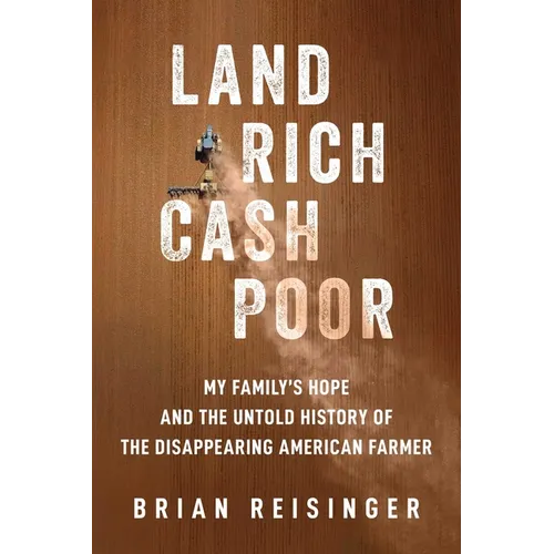 Land Rich, Cash Poor: My Family's Hope and the Untold History of the Disappearing American Farmer - Hardcover