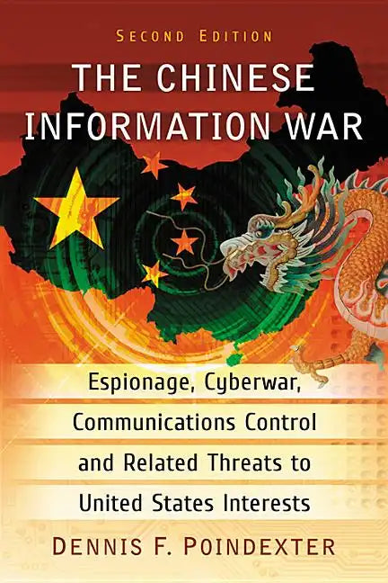 Chinese Information War: Espionage, Cyberwar, Communications Control and Related Threats to United States Interests, - Paperback