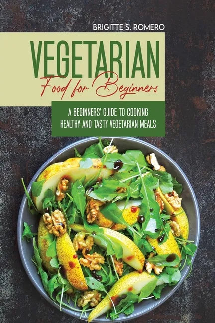 Vegetarian Food For Beginners: A Beginner's guide to Cooking Healthy and Tasty Vegetarian Meals. - Paperback