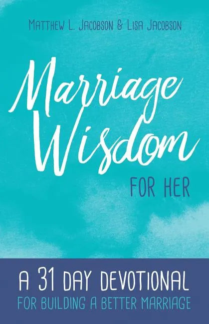 Marriage Wisdom for Her: A 31 Day Devotional for Building a Better Marriage - Paperback