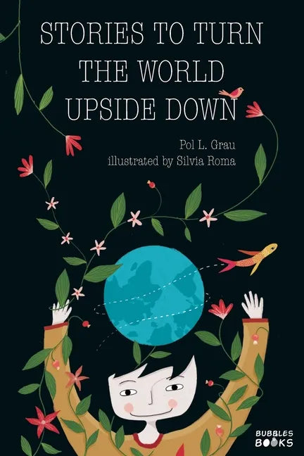 Stories To Turn The World Upside Down.: Short Tales for Kids Inspired by Curiosity, Sincerity, Sustainability and Diversity. - Paperback