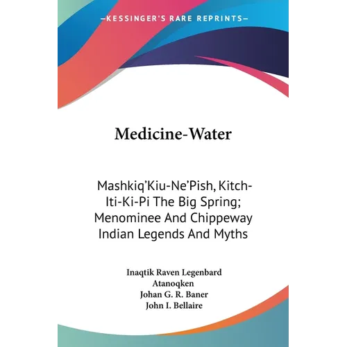 Medicine-Water: Mashkiq'Kiu-Ne'Pish, Kitch-Iti-Ki-Pi The Big Spring; Menominee And Chippeway Indian Legends And Myths - Paperback