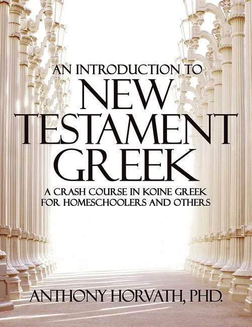 An Introduction to New Testament Greek: A Crash Course in Koine Greek for Homeschoolers and the Self-Taught - Paperback