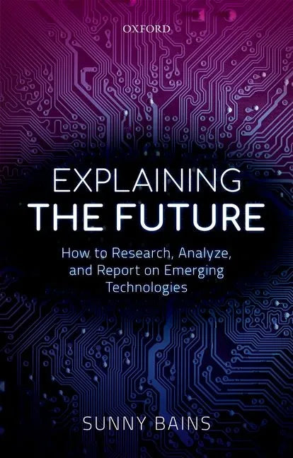 Explaining the Future: How to Research, Analyze, and Report on Emerging Technologies - Hardcover
