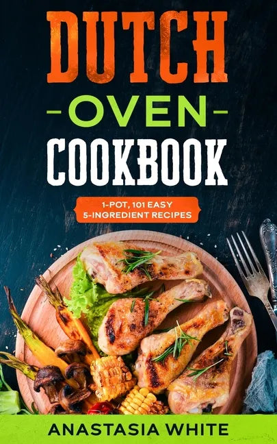 Dutch Oven: One-Pot, 101 Easy 5-Ingredient Recipes - Paperback