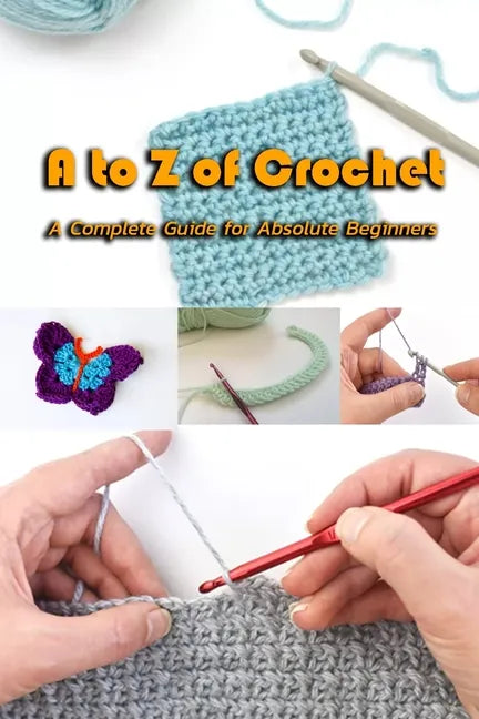 A to Z of Crochet: A Complete Guide for Absolute Beginners: Kingdom Crochet - Paperback