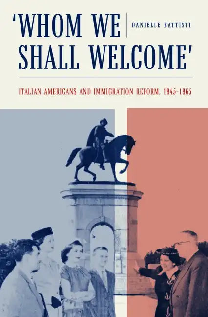 Whom We Shall Welcome: Italian Americans and Immigration Reform, 1945-1965 - Paperback