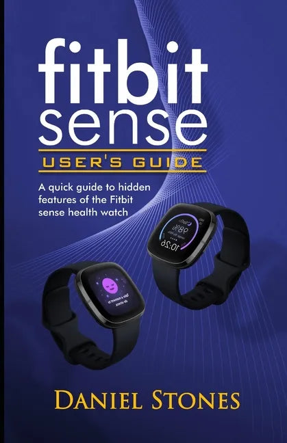Fitbit Sense User's Guide: A Quick Guide to Hidden Features of the Fitbit Sense Health Watch - Paperback