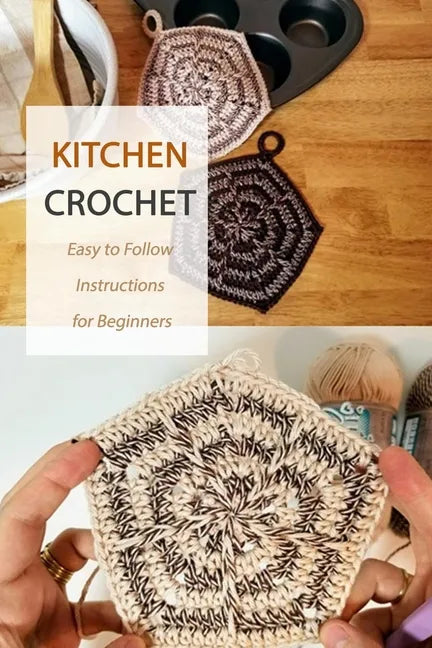 Kitchen Crochet: Easy to Follow Instructions for Beginners: Gift Ideas for Holiday - Paperback