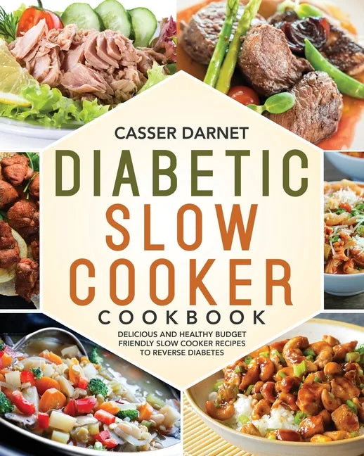 Diabetic Slow Cooker Cookbook: Delicious and Healthy Budget Friendly Slow Cooker Recipes to Reverse Diabetes - Paperback