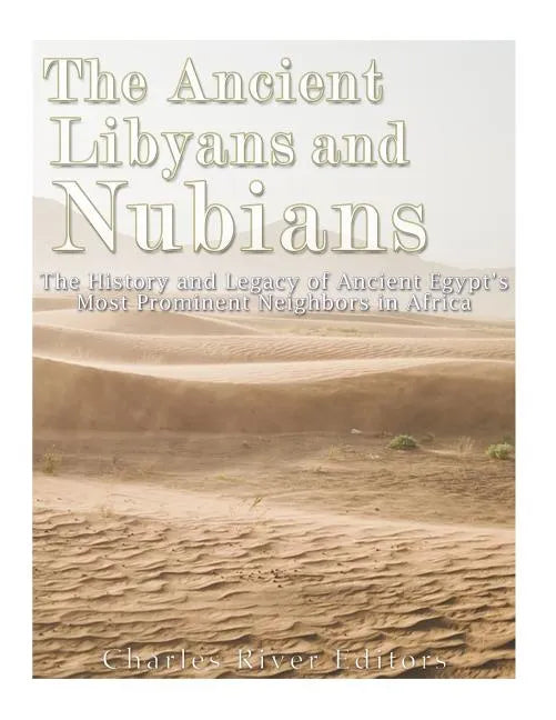 The Ancient Libyans and Nubians: The History and Legacy of Ancient Egypt's Most Prominent Neighbors in Africa - Paperback