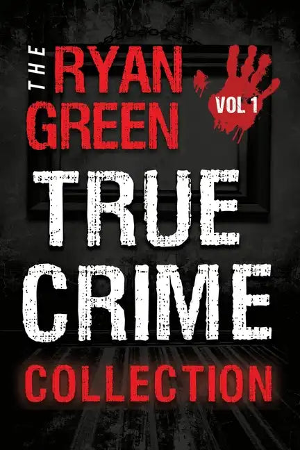 The Ryan Green True Crime Collection: Volume 1 - Paperback