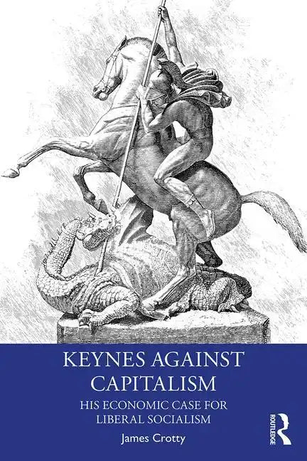 Keynes Against Capitalism: His Economic Case for Liberal Socialism - Paperback