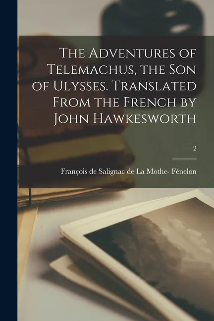 The Adventures of Telemachus, the Son of Ulysses. Translated From the French by John Hawkesworth; 2 - Paperback