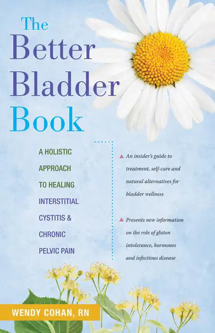 The Better Bladder Book: A Holistic Approach to Healing Interstitial Cystitis and Chronic Pelvic Pain - Hardcover