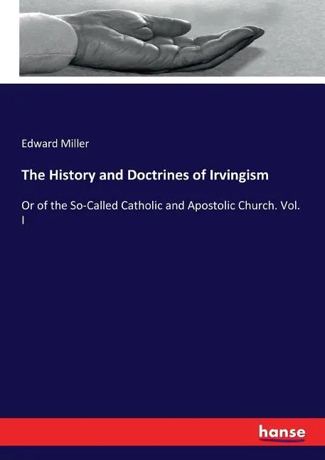 The History and Doctrines of Irvingism: Or of the So-Called Catholic and Apostolic Church. Vol. I - Paperback