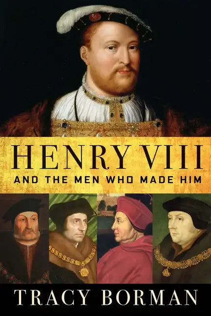 Henry VIII: And the Men Who Made Him - Paperback