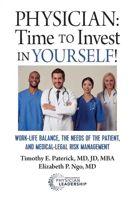 Physician: Time to Invest in Yourself!: Work-life Balance, the Needs of the Patient, and Medical-Legal Risk Management - Paperback