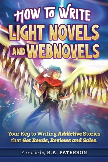 How to Write Light Novels and Webnovels: Your Key to Writing Addictive Stories That Get Reads, Reviews and Sales - Paperback