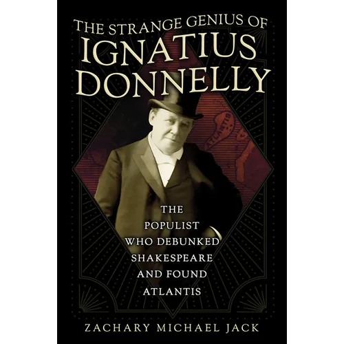 The Strange Genius of Ignatius Donnelly: The Populist Who Debunked Shakespeare and Found Atlantis - Hardcover