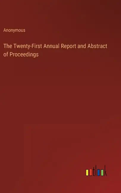 The Twenty-First Annual Report and Abstract of Proceedings - Hardcover
