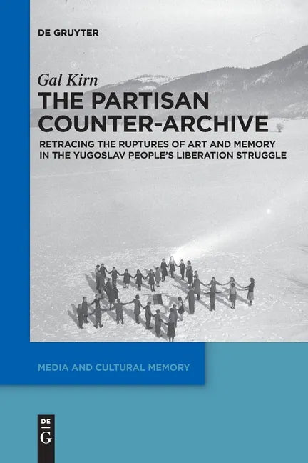 The Partisan Counter-Archive: Retracing the Ruptures of Art and Memory in the Yugoslav People's Liberation Struggle - Paperback