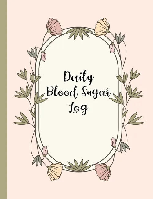 Daily Blood Sugar Log: Track Diabetes Glucose Readings 4x a Day, 7 Days a Week One-Year + Log (56 Weeks) Pink Botanical Floral Design BONUS C - Paperback