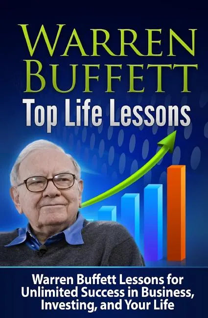 Warren Buffett Top Life Lessons: Lessons for Unlimited Success in Business, Investing and Life - Paperback
