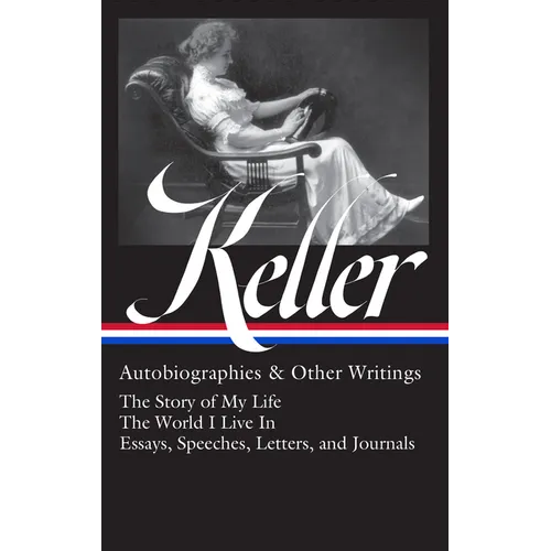 Helen Keller: Autobiographies & Other Writings (Loa #378): The Story of My Life / The World I Live in / Essays, Speeches, Letters, and Jour Nals - Hardcover