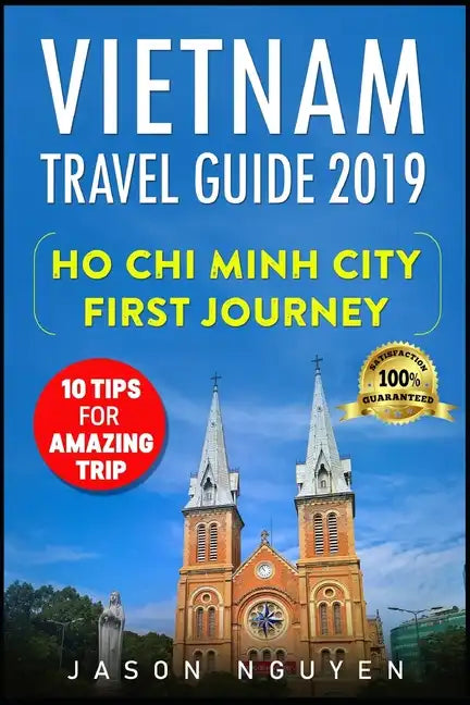 Vietnam Travel Guide 2019: Ho Chi Minh City - First Journey: 10 Tips For Amazing Trip - Paperback