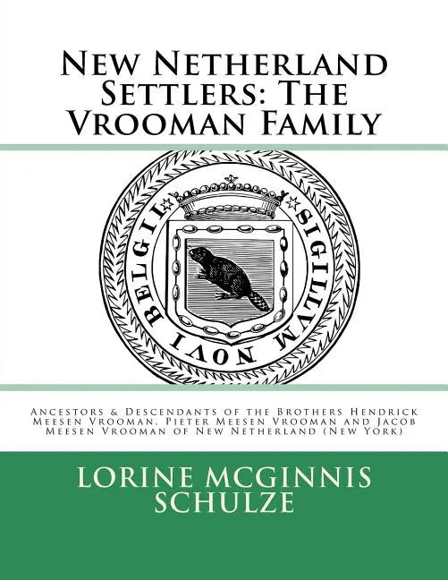 New Netherland Settlers: The Vrooman Family: Ancestors & Descendants of the Brothers Hendrick Meesen Vrooman, Pieter Meesen Vrooman and Jacob M - Paperback