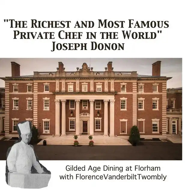 "The Richest and Most Famous Private Chef in the World" Joseph Donon: Gilded Age Dining with Florence Vanderbilt Twombly - Hardcover